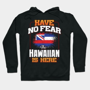 Hawaiian Flag  Have No Fear The Hawaiian Is Here - Gift for Hawaiian From Hawaii Hoodie